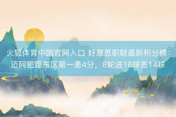 火狐体育中国官网入口 好意思职联最新积分榜：迈阿密距东区第一差4分，8轮进16球丢14球